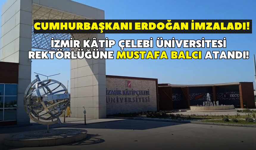 Cumhurbaşkanı Erdoğan imzaladı! İzmir Kâtip Çelebi Üniversitesi rektörlüğüne Mustafa Balcı atandı