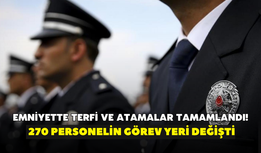 Emniyette terfi ve atamalar tamamlandı! 270 personelin görev yeri değişti
