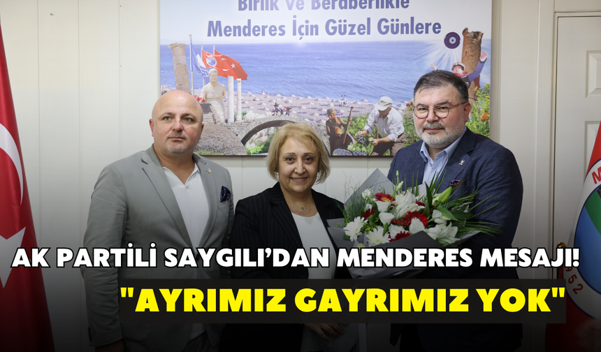 AK Partili Saygılı’dan Menderes mesajı! "Ayrımız gayrımız yok"