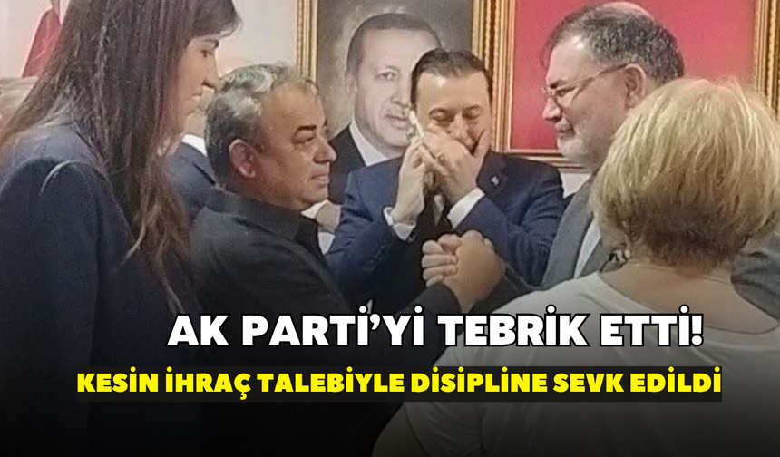 AK Parti’yi tebrik etti! Kesin ihraç talebiyle disipline sevk edildi