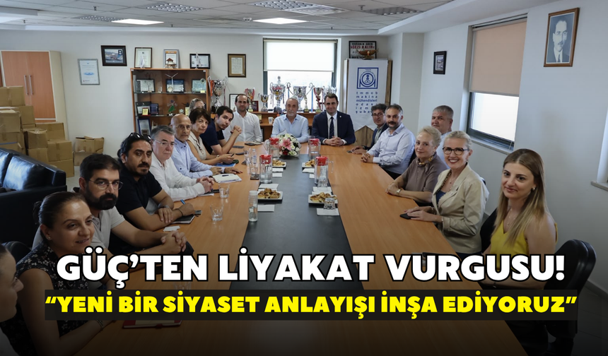 Güç’ten liyakat vurgusu! “Yeni bir siyaset anlayışı inşa ediyoruz”