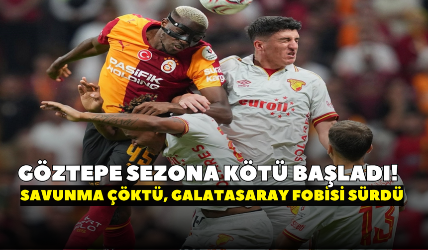 Göztepe sezona kötü başladı!  Savunma çöktü, Galatasaray fobisi sürdü