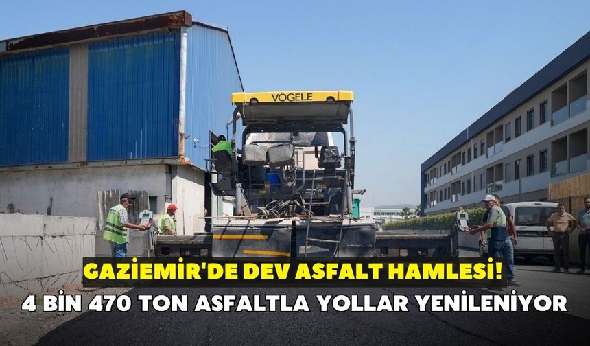 Gaziemir'de dev asfalt hamlesi! 4 bin 470 ton asfaltla yollar yenileniyor