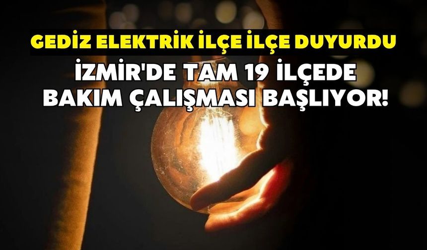 İzmir'in tam 19 ilçesinde bakım çalışması başlıyor! Gediz Elektrik ilçe ilçe duyurdu