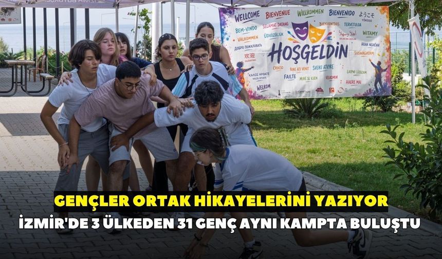 İzmir'de 3 ülkeden 31 genç aynı kampta buluştu: Gençler ortak hikayelerini yazıyor