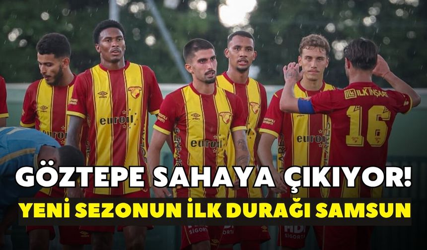 Göztepe sahaya çıkıyor! Yeni sezonun ilk durağı Samsun