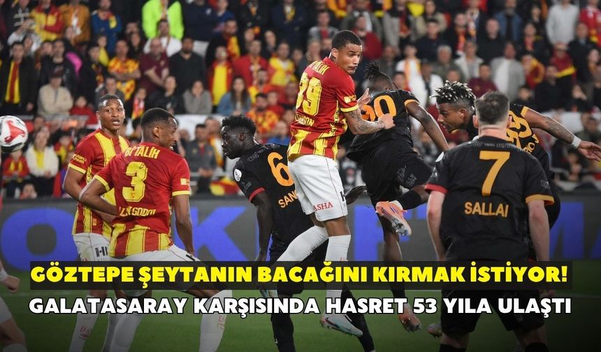 Göztepe şeytanın bacağını kırmak istiyor! Galatasaray karşısında hasret 53 yıla ulaştı