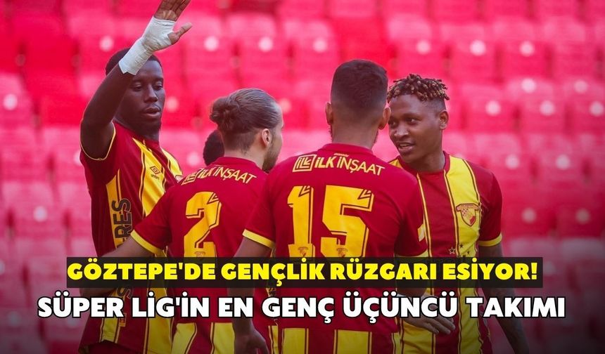 Göztepe'de gençlik rüzgarı esiyor! Süper Lig'in en genç üçüncü takımı