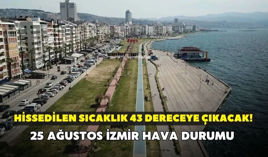 Hissedilen sıcaklık 43 dereceye çıkacak! Meteoroloji uyardı: 25 Ağustos İzmir hava durumu