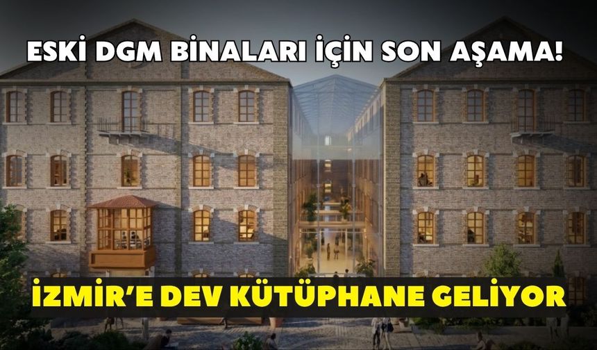 Eski DGM binaları için son aşama! İzmir’e dev kütüphane geliyor
