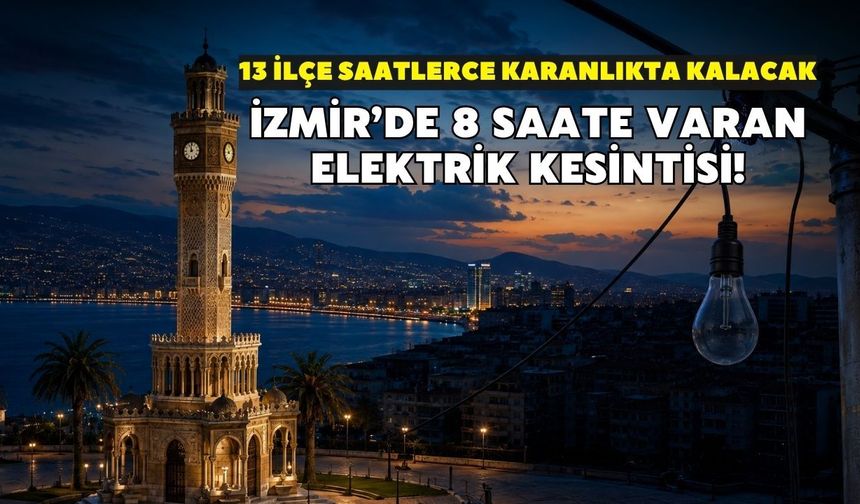 İzmir’de 8 saate varan elektrik kesintisi! GDZ duyurdu: 13 ilçe saatlerce karanlıkta kalacak