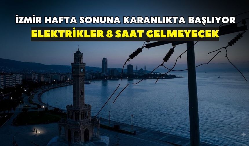 Ne klima ne vantilatör çalışacak! İzmir hafta sonuna karanlıkta başlıyor: Elektrikler 8 saat gelmeyecek