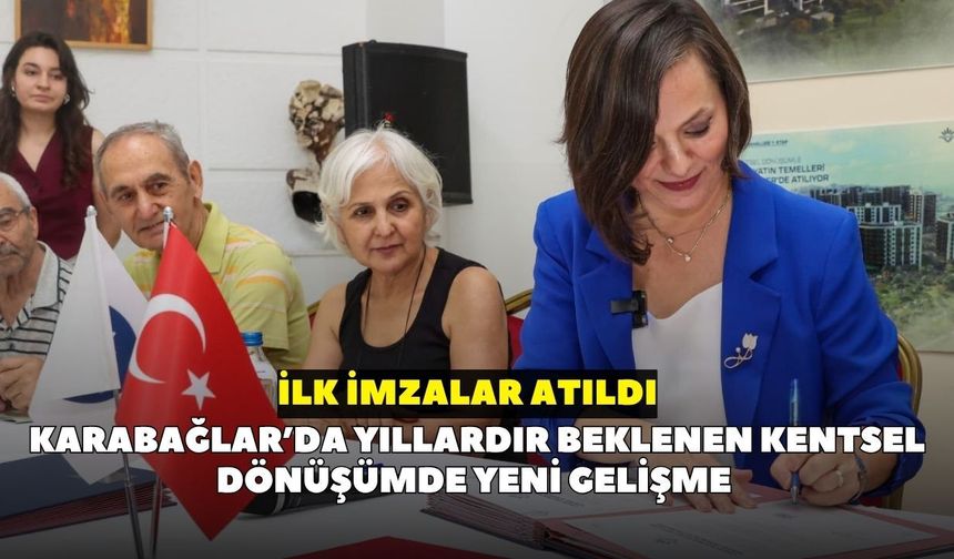 Karabağlar’da yıllardır beklenen kentsel dönüşümde yeni gelişme: İlk imzalar atıldı