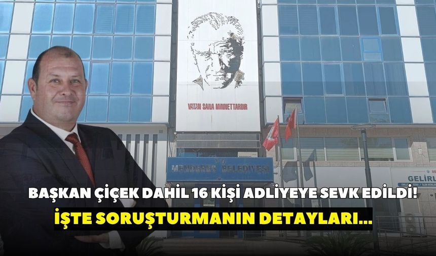 Menderes Belediyesi soruşturmasında yeni gelişme! Başkan İlkay Çiçek dahil 16 şüpheli adliyede