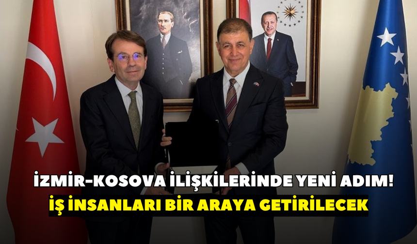 İzmir-Kosova ilişkilerinde yeni adım! İş insanları bir araya getirilecek