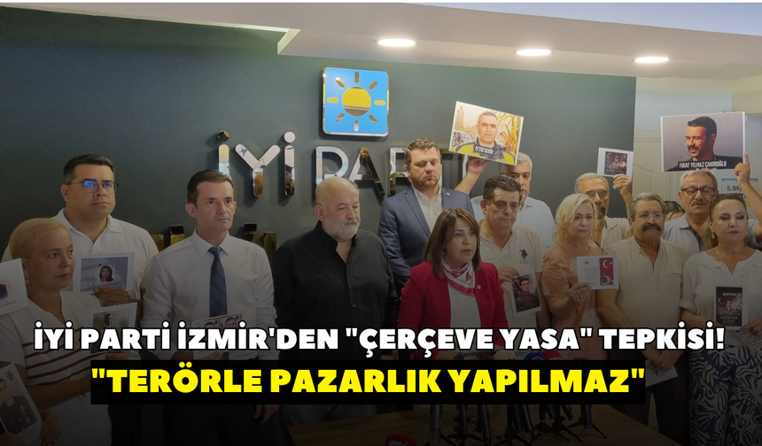İYİ Parti İzmir'den "çerçeve yasa" tepkisi! "Terörle pazarlık yapılmaz"