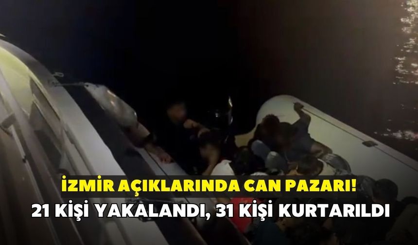 İzmir açıklarında can pazarı! 21 kişi yakalandı, 31 kişi kurtarıldı
