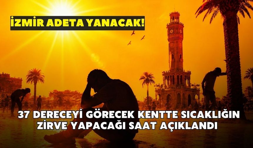 İzmir adeta yanacak! Bu pazar 37 dereceyi görecek kentte sıcaklığın zirve yapacağı saat açıklandı