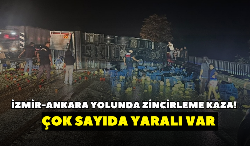 İzmir-Ankara yolunda zincirleme kaza! Çok sayıda yaralı var