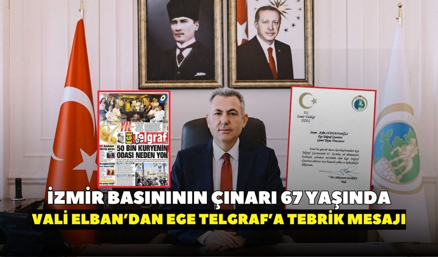 İzmir basınının çınarı 67 yaşında! Vali Elban’dan Ege Telgraf’a tebrik mesajı