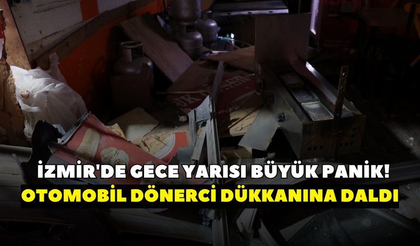 İzmir'de gece yarısı büyük panik! Otomobil dönerci dükkanına daldı