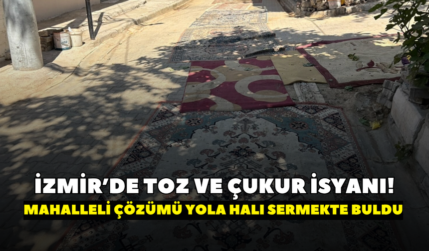 İzmir’de toz ve çukur isyanı! Mahalleli çözümü yollara halı sermekte buldu
