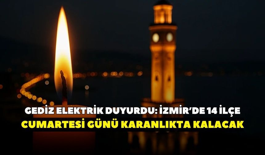 İzmir'de hafta sonu planı yapanlar dikkat! GEDİZ Elektrik duyurdu: Cumartesi günü 14 ilçe saatlerce karanlıkta kalacak