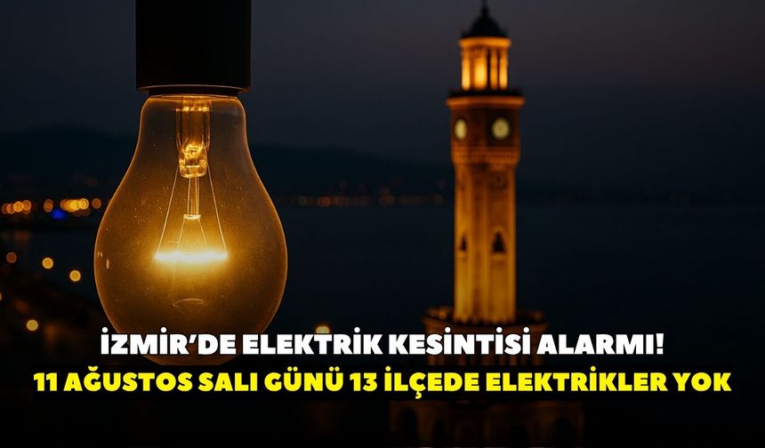 GEDİZ Elektrik duyurdu: 11 Ağustos Salı günü İzmir'de 13 ilçede elektrikler yok! İşte ilçe ilçe kesinti listesi
