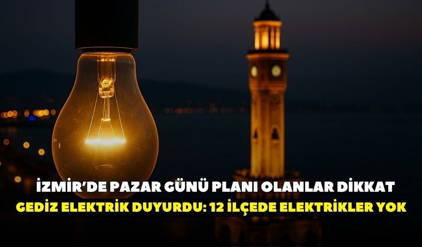 İzmir’de pazar günü plan yapanlar dikkat!  GEDİZ Elektrik duyurdu! İzmir'de 12 ilçede elektrik kesintisi yaşanacak