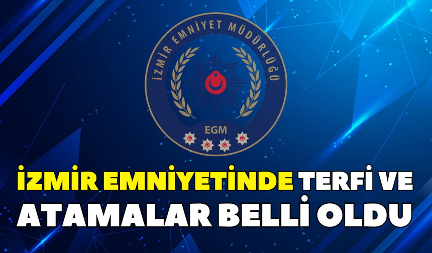 İzmir Emniyetinde terfi ve atamalar belli oldu