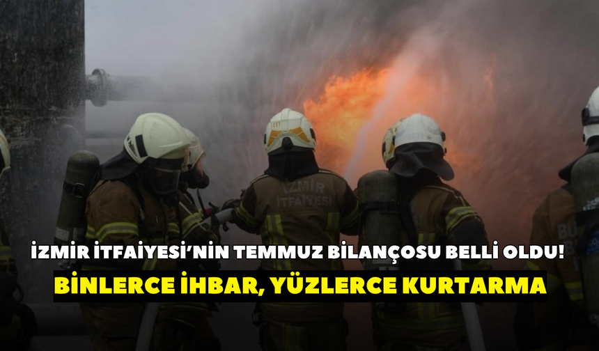 İzmir İtfaiyesi’nin Temmuz bilançosu belli oldu! Binlerce ihbar, yüzlerce kurtarma