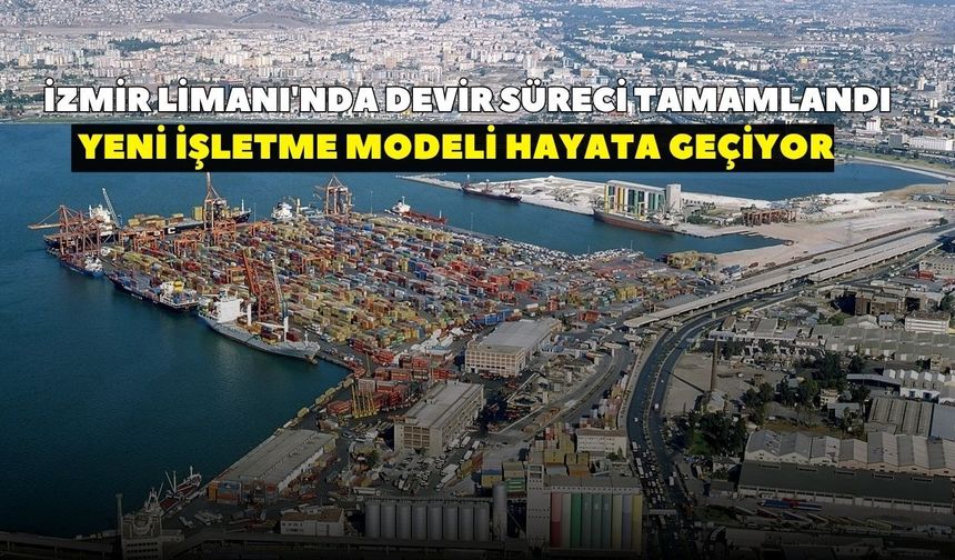 İzmir Limanı'nın devir süreci tamamlandı! Liman işletmesi artık Türkiye Varlık Fonu mülkiyetinde