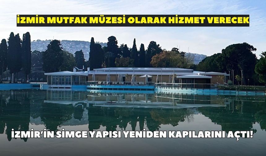 İzmir’in simge yapısı yeniden kapılarını açtı! İzmir Mutfak Müzesi olarak hizmet verecek