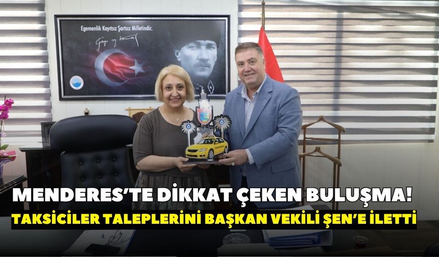 Menderes’te dikkat çeken buluşma! Taksiciler Menderes'te Başkanvekili Asuman Şen’i ziyaret etti