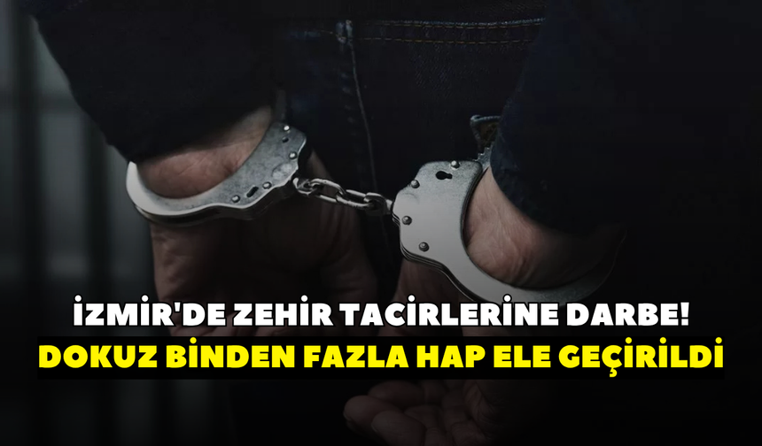 İzmir'de zehir tacirlerine darbe! 9 bin 184 hap ele geçirildi