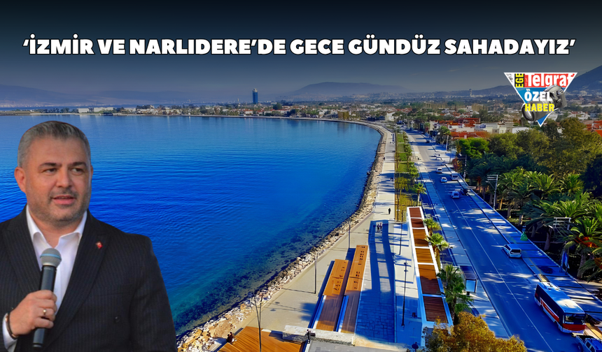 ‘İzmir ve Narlıdere’de gece gündüz sahadayız’