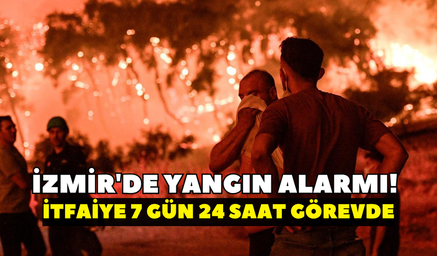 İzmir'de yangın alarmı! İtfaiye 7 gün 24 saat görevde