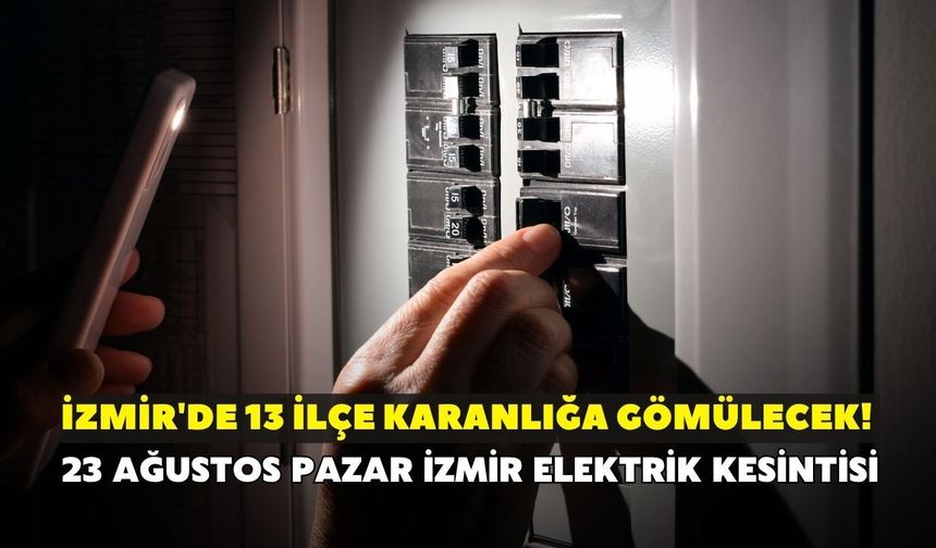 İzmir'de 13 ilçe karanlığa gömülecek! GDZ Elektrik açıkladı: 23 Ağustos Pazar İzmir elektrik kesintisi