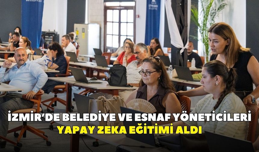 İzmir’de belediye ve esnaf yöneticileri yapay zeka eğitimi aldı