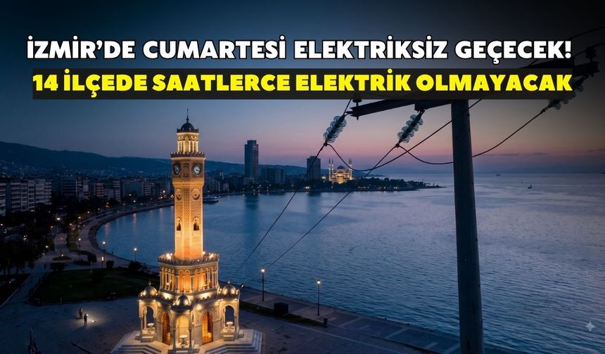 İzmir’de cumartesi elektriksiz geçecek! 14 ilçede saatlerce elektrik olmayacak: İşte mahalle mahalle liste