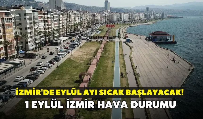 İzmir'de eylül ayı sıcak başlayacak! Meteoroloji açıkladı: 1 Eylül İzmir hava durumu