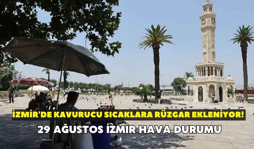 İzmir'de kavurucu sıcaklara rüzgar ekleniyor! Meteoroloji açıkladı: 29 Ağustos İzmir hava durumu