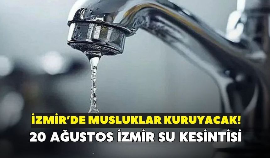 İzmir'de musluklar kuruyacak! İZSU açıkladı: 20 Ağustos İzmir su kesintisi