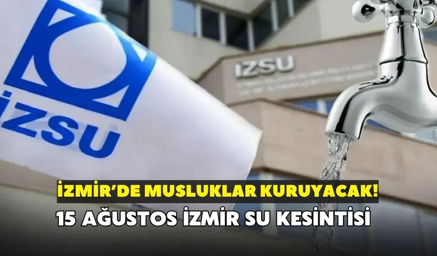 İzmir'de musluklar kuruyacak! İZSU duyurdu: 15 Ağustos İzmir su kesintisi