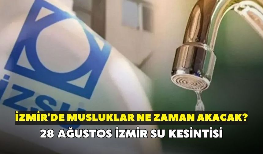 İzmir'de musluklar ne zaman akacak? İZSU açıkladı: 28 Ağustos İzmir su kesintisi