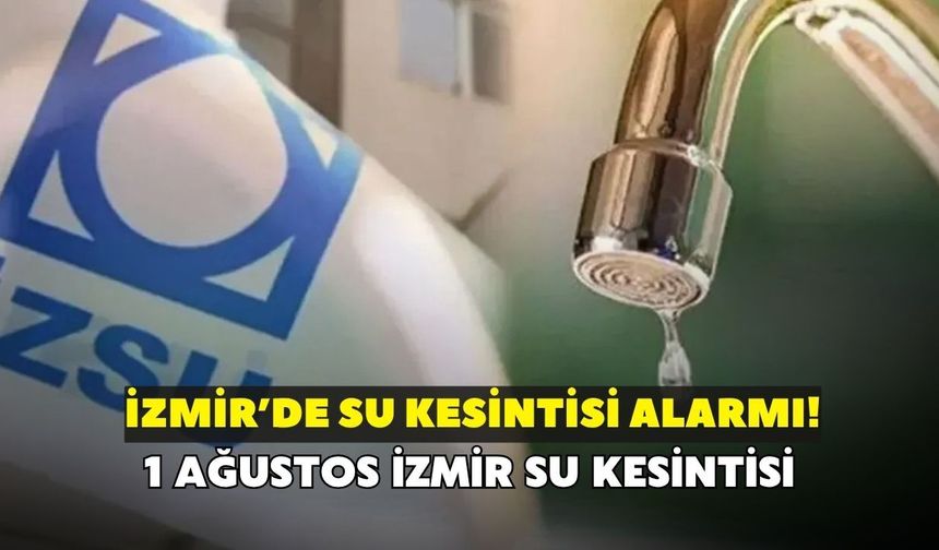 İzmir'de su kesintisi alarmı! 1 Ağustos Cumartesi İZSU ilçe ilçe kesinti listesini açıkladı: Sular ne zaman gelecek?
