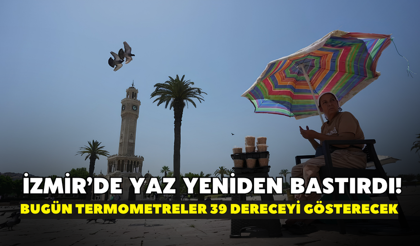 İzmir’de yaz yeniden bastırdı! Bugün termometreler 39 dereceyi gösterecek: En sıcak saat belli oldu