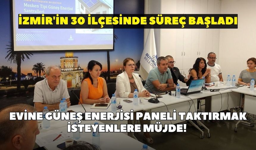 Evine güneş enerjisi paneli taktırmak isteyenlere müjde! İzmir'in 30 ilçesinde süreç başladı