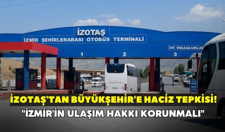 İZOTAŞ'tan Büyükşehir'e haciz tepkisi! "İzmir'in ulaşım hakkı korunmalı"