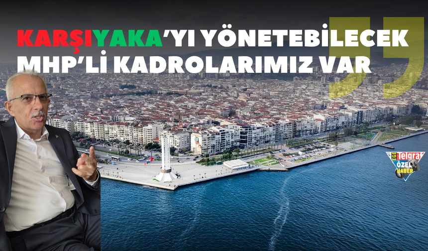 “Karşıyaka’yı yönetebilecek MHP’li kadrolarımız var”